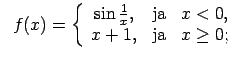 $\displaystyle \;\;f(x)=\left\{\begin{array}{ccc} \sin\frac{1}{x}, & \text{ja} & x<0, \\ x+1, & \text{ja} & x\geq 0; \\ \end{array}\right.$