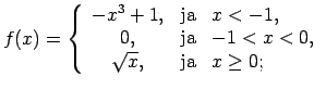 $ f(x)=\left\{\begin{array}{ccl}
-x^3+1, & \text{ja} & x<-1, \\
0, & \text{ja} & -1<x<0, \\
\sqrt{x}, & \text{ja} & x\geq 0; \\
\end{array}\right.$