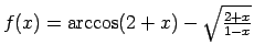 $ f(x)=\arccos(2+x)-\sqrt{\frac{2+x}{1-x}}$