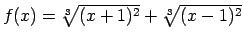 $ f(x)=\sqrt[3]{(x+1)^2}+\sqrt[3]{(x-1)^2}$