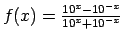 $ f(x)=\frac{10^x-10^{-x}}{10^x+10^{-x}}$