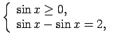 $ \left\{\begin{array}{l}
\sin x\geq 0, \\
\sin x-\sin x=2, \\
\end{array}\right.$