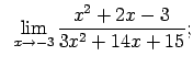 $\displaystyle \;\;\lim\limits_{x\rightarrow -3}\frac{x^2+2x-3}{3x^2+14x+15};$