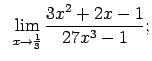 $\displaystyle \;\;\lim\limits_{x\rightarrow\frac{1}{3}}\frac{3x^2+2x-1}{27x^3-1};$