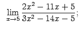 $\displaystyle \;\;\lim\limits_{x\rightarrow 5}\frac{2x^2-11x+5}{3x^2-14x-5};$