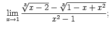 $\displaystyle \;\;\lim\limits_{x\rightarrow 1}\frac{\sqrt[3]{x-2}-\sqrt[3]{1-x+x^2}}{x^2-1};$