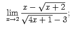 $\displaystyle \;\;\lim\limits_{x\rightarrow 2}\frac{x-\sqrt{x+2}}{\sqrt{4x+1}-3};$