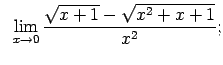 $\displaystyle \;\;\lim\limits_{x\rightarrow 0}\frac{\sqrt{x+1}-\sqrt{x^2+x+1}}{x^2};$