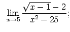 $\displaystyle \;\;\lim\limits_{x\rightarrow 5}\frac{\sqrt{x-1}-2}{x^2-25};$