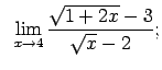 $\displaystyle \;\;\lim\limits_{x\rightarrow 4}\frac{\sqrt{1+2x}-3}{\sqrt{x}-2};$
