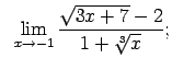 $\displaystyle \;\;\lim\limits_{x\rightarrow -1}\frac{\sqrt{3x+7}-2}{1+\sqrt[3]{x}};$
