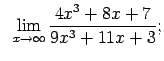 $\displaystyle \;\;\lim\limits_{x\rightarrow\infty}\frac{4x^3+8x+7}{9x^3+11x+3};$
