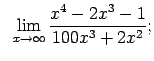 $\displaystyle \;\;\lim\limits_{x\rightarrow\infty}\frac{x^4-2x^3-1}{100x^3+2x^2};$