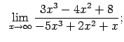 $\displaystyle \;\;\lim\limits_{x\rightarrow\infty}\frac{3x^3-4x^2+8}{-5x^3+2x^2+x};$
