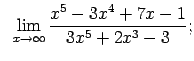 $\displaystyle \;\;\lim\limits_{x\rightarrow\infty}\frac{x^5-3x^4+7x-1}{3x^5+2x^3-3};$