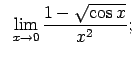 $\displaystyle \;\;\lim\limits_{x\rightarrow 0}\frac{1-\sqrt{\cos x}}{x^2};$
