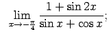 $\displaystyle \;\;\lim\limits_{x\rightarrow-\frac{\pi}{4}}\frac{1+\sin2x}{\sin x+\cos x};$