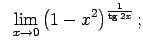 $\displaystyle \;\;\lim\limits_{x\rightarrow 0}\left(1-x^2\right)^{\frac{1}{\tg 2x}};$