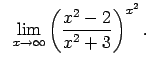 $\displaystyle \;\;\lim\limits_{x\rightarrow\infty}\left(\frac{x^2-2}{x^2+3}\right)^{x^2}.$
