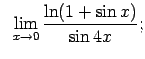 $\displaystyle \;\;\lim\limits_{x\rightarrow 0}\frac{\ln(1+\sin x)}{\sin 4x};$