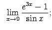 $\displaystyle \;\;\lim\limits_{x\rightarrow 0}\frac{e^{3x}-1}{\sin x};$