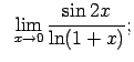 $\displaystyle \;\;\lim\limits_{x\rightarrow 0}\frac{\sin 2x}{\ln(1+x)};$