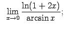 $\displaystyle \;\;\lim\limits_{x\rightarrow 0}\frac{\ln(1+2x)}{\arcsin x};$