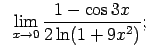 $\displaystyle \;\;\lim\limits_{x\rightarrow 0}\frac{1-\cos 3x}{2\ln(1+9x^2)};$
