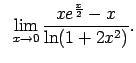 $\displaystyle \;\;\lim\limits_{x\rightarrow 0}\frac{xe^{\frac{x}{2}}-x}{\ln(1+2x^2)}.$