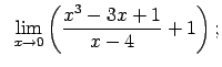$\displaystyle \;\;\lim\limits_{x\rightarrow 0}\left(\frac{x^3-3x+1}{x-4}+1\right);$