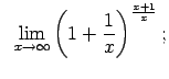 $\displaystyle \;\;\lim\limits_{x\rightarrow\infty}\left(1+\frac{1}{x}\right)^{\frac{x+1}{x}};$