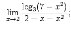 $\displaystyle \;\;\lim\limits_{x\rightarrow 2}\frac{\log_3(7-x^2)}{2-x-x^2};$