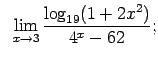 $\displaystyle \;\;\lim\limits_{x\rightarrow 3}\frac{\log_{19}(1+2x^2)}{4^x-62};$