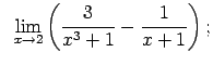 $\displaystyle \;\;\lim\limits_{x\rightarrow 2}\left(\frac{3}{x^3+1}-\frac{1}{x+1}\right);$