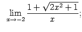 $\displaystyle \;\;\lim\limits_{x\rightarrow -2}\frac{1+\sqrt{2x^2+1}}{x};$