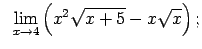 $\displaystyle \;\;\lim\limits_{x\rightarrow 4}\left(x^2\sqrt{x+5}-x\sqrt{x}\right);$