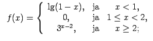 $\displaystyle \;\;f(x)=\left\{\begin{array}{ccc} \lg(1-x), & \text{ja} & x<1, \...
...\text{ja} & 1\leq x<2, \\ 3^{x-2}, & \text{ja} & x\geq 2; \\ \end{array}\right.$