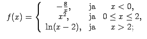 $\displaystyle \;\;f(x)=\left\{\begin{array}{ccc} -\frac{8}{x}, & \text{ja} & x<...
...text{ja} & 0\leq x\leq 2, \\ \ln(x-2), & \text{ja} & x>2; \\ \end{array}\right.$