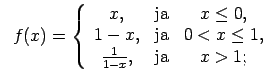 $\displaystyle \;\;f(x)=\left\{\begin{array}{ccc} x, & \text{ja} & x\leq 0, \\ 1...
...ext{ja} & 0<x\leq 1, \\ \frac{1}{1-x}, & \text{ja} & x>1; \\ \end{array}\right.$