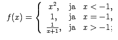 $\displaystyle \;\;f(x)=\left\{\begin{array}{ccc} x^2, & \text{ja} & x<-1, \\ 1, & \text{ja} & x=-1, \\ \frac{1}{x+1}, & \text{ja} & x>-1; \\ \end{array}\right.$