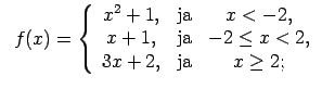 $\displaystyle \;\;f(x)=\left\{\begin{array}{ccc} x^2+1, & \text{ja} & x<-2, \\ ...
...& \text{ja} & -2\leq x<2, \\ 3x+2, & \text{ja} & x\geq 2; \\ \end{array}\right.$