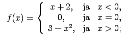 $\displaystyle \;\;f(x)=\left\{\begin{array}{ccc} x+2, & \text{ja} & x<0, \\ 0, & \text{ja} & x=0, \\ 3-x^2, & \text{ja} & x>0; \\ \end{array}\right.$