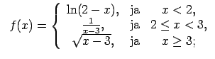 $\displaystyle \;\;f(x)=\left\{\begin{array}{ccc} \ln(2-x), & \text{ja} & x<2, \...
...xt{ja} & 2\leq x<3, \\ \sqrt{x-3}, & \text{ja} & x\geq 3; \\ \end{array}\right.$
