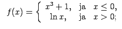 $\displaystyle \;\;f(x)=\left\{\begin{array}{ccc} x^3+1, & \text{ja} & x\leq 0, \\ \ln x, & \text{ja} & x>0; \\ \end{array}\right.$