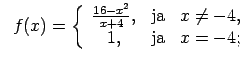 $\displaystyle \;\;f(x)=\left\{\begin{array}{ccc} \frac{16-x^2}{x+4}, & \text{ja} & x\neq -4, \\ 1, & \text{ja} & x=-4; \\ \end{array}\right.$
