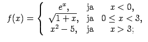 $\displaystyle \;\;f(x)=\left\{\begin{array}{ccc} e^x, & \text{ja} & x<0, \\ \sq...
...x}, & \text{ja} & 0\leq x<3, \\ x^2-5, & \text{ja} & x>3; \\ \end{array}\right.$