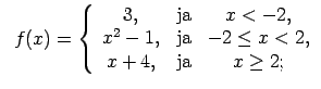 $\displaystyle \;\;f(x)=\left\{\begin{array}{ccc} 3, & \text{ja} & x<-2, \\ x^2-1, & \text{ja} & -2\leq x<2, \\ x+4, & \text{ja} & x\geq 2; \\ \end{array}\right.$