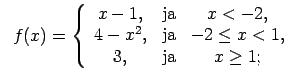 $\displaystyle \;\;f(x)=\left\{\begin{array}{ccc} x-1, & \text{ja} & x<-2, \\ 4-x^2, & \text{ja} & -2\leq x<1, \\ 3, & \text{ja} & x\geq 1; \\ \end{array}\right.$