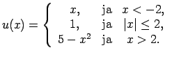 $ u(x)=\left\{\begin{array}{ccc}
x, & \text{ja} & x<-2, \\
1, & \text{ja} & \vert x\vert\leq 2, \\
5-x^2 & \text{ja} & x>2. \\
\end{array}\right.$