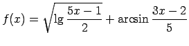 $\displaystyle f(x)=\sqrt{\lg\frac{5x-1}{2}}+\arcsin\frac{3x-2}{5}$
